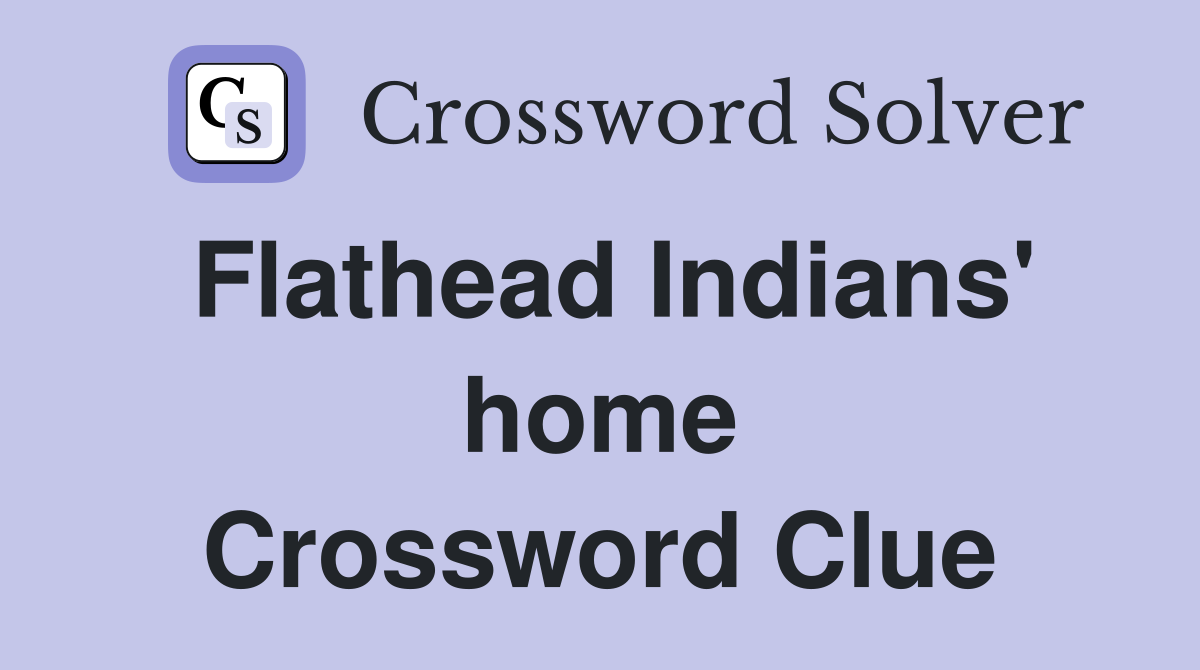 Flathead Indians' home Crossword Clue