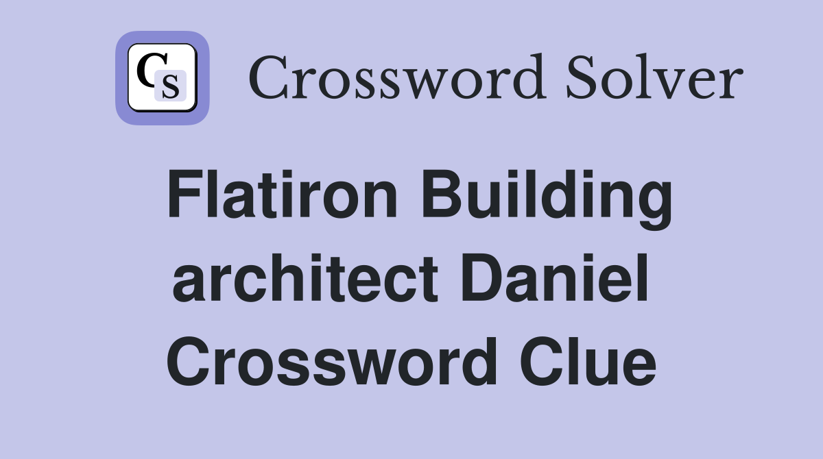 Flatiron Building architect Daniel Crossword Clue