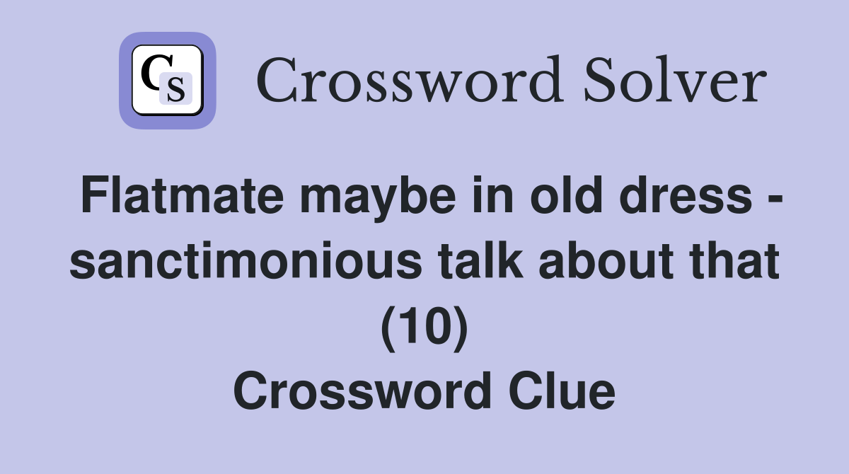 Flatmate maybe in old dress - sanctimonious talk about that (10) Crossword Clue