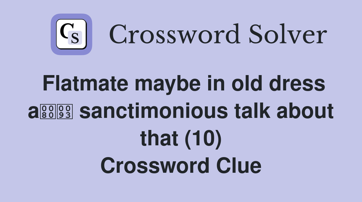 Flatmate maybe in old dress a sanctimonious talk about that (10) Crossword Clue
