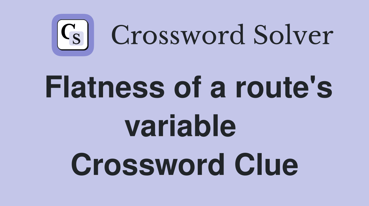 Flatness of a route's variable  Crossword Clue