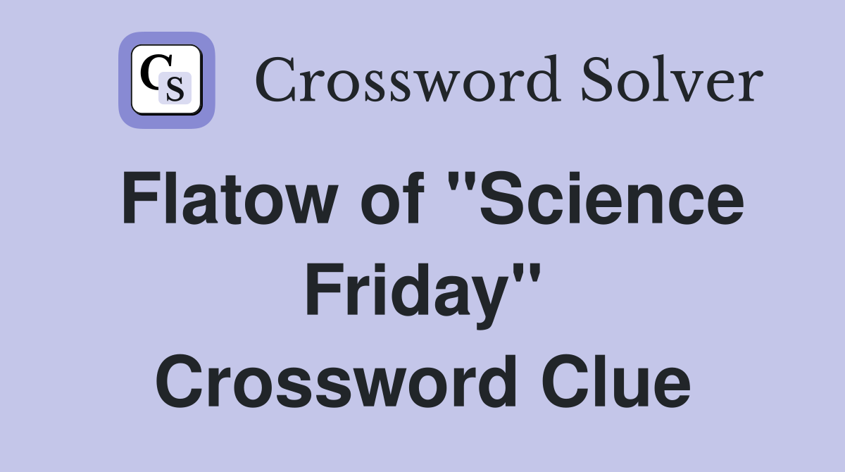 Flatow of "Science Friday" Crossword Clue