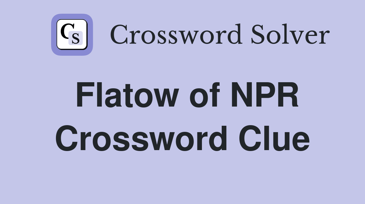 Flatow of NPR Crossword Clue