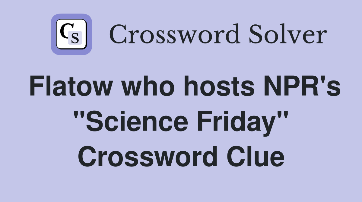 Flatow who hosts NPR's "Science Friday" Crossword Clue