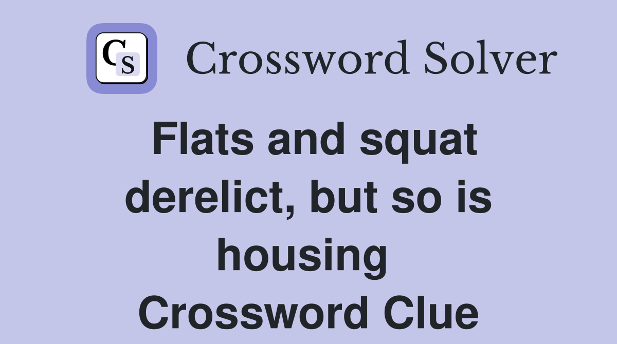 Flats and squat derelict, but so is housing  Crossword Clue