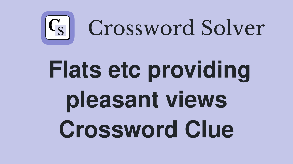 Flats etc providing pleasant views Crossword Clue