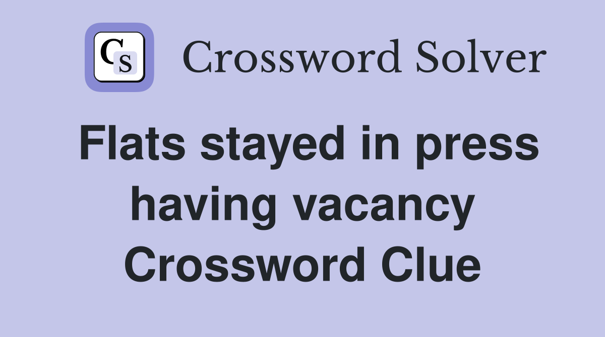 Flats stayed in press having vacancy Crossword Clue