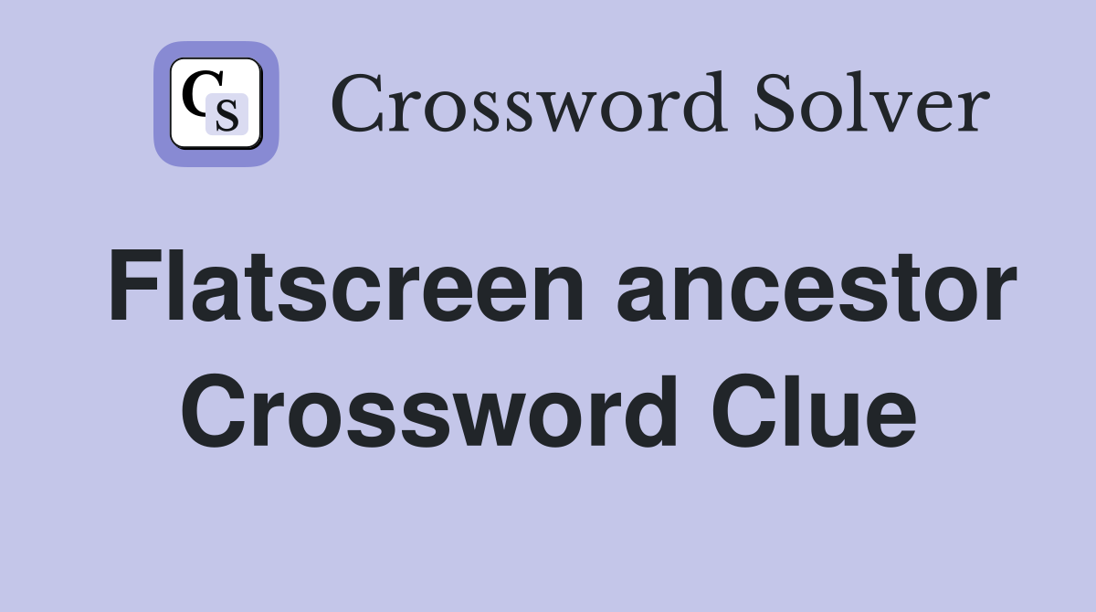 Flatscreen ancestor Crossword Clue