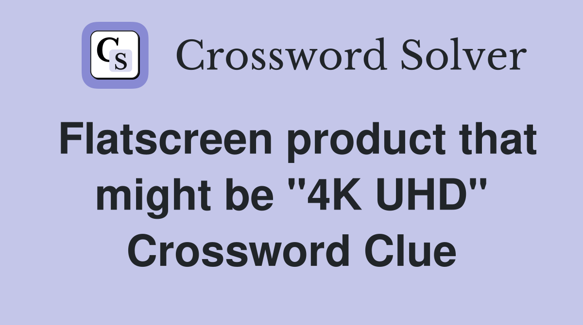 Flatscreen product that might be "4K UHD" Crossword Clue