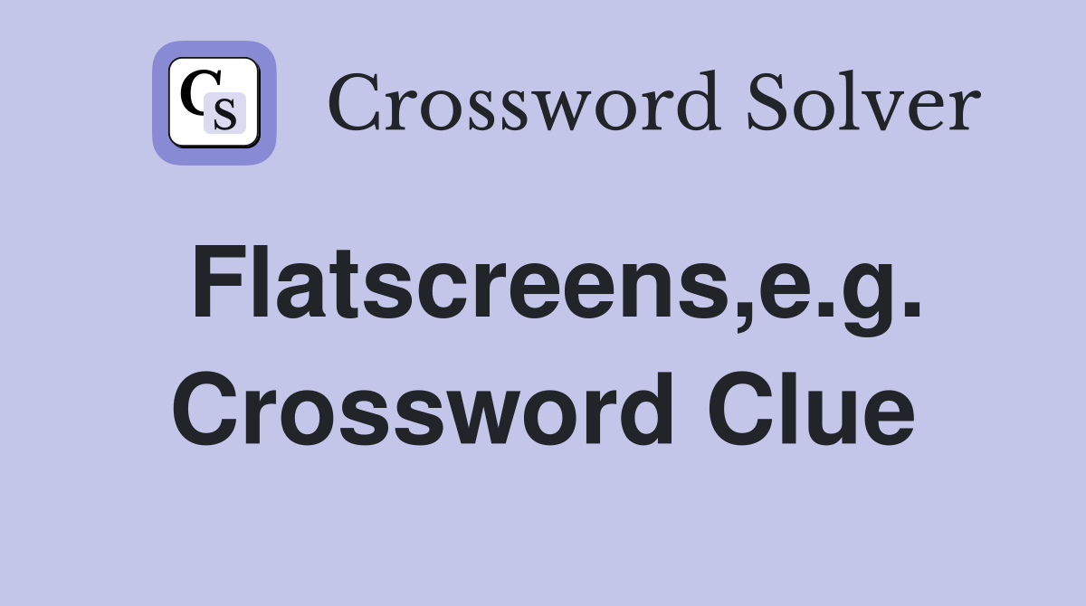 Flatscreens,e.g. Crossword Clue