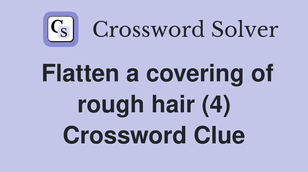 Flatten a covering of rough hair (4) Crossword Clue