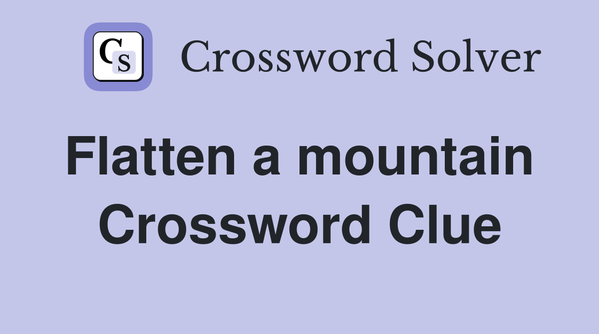 Flatten a mountain  Crossword Clue