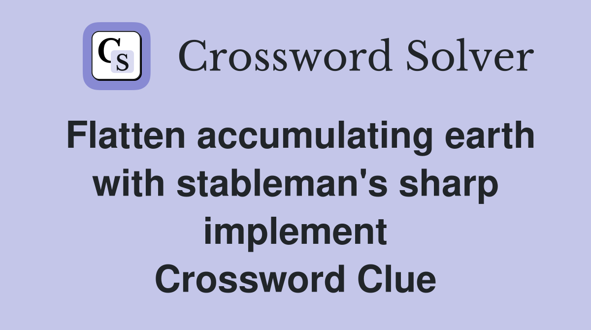 Flatten accumulating earth with stableman's sharp implement Crossword Clue