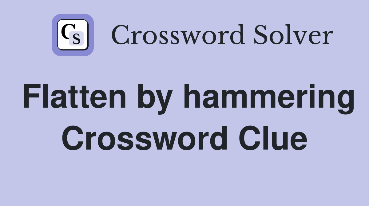 Flatten by hammering Crossword Clue