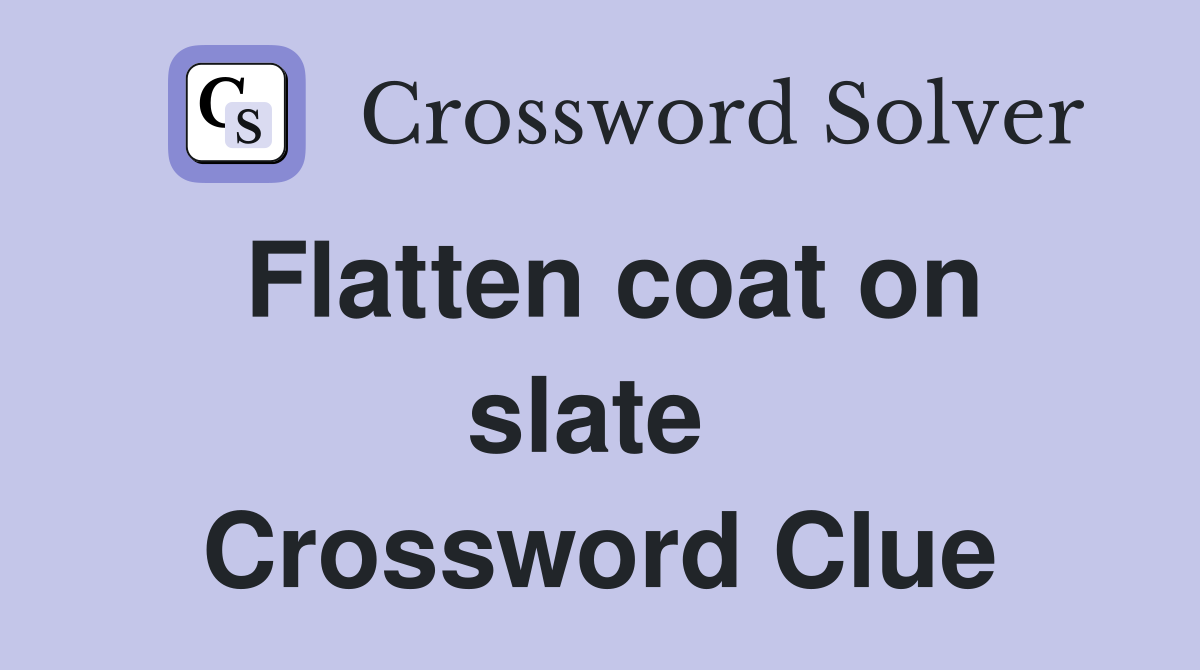 Flatten coat on slate  Crossword Clue
