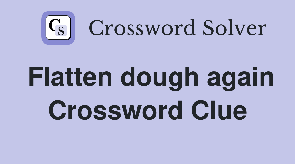 Flatten dough again Crossword Clue