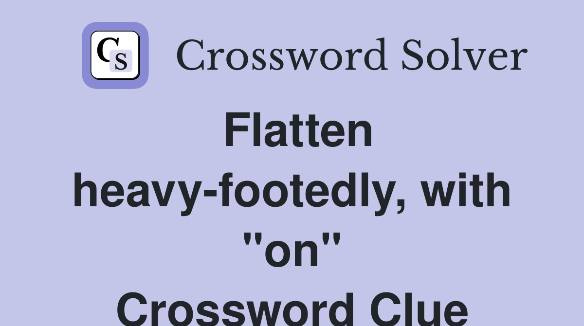 Flatten heavy-footedly, with "on" Crossword Clue
