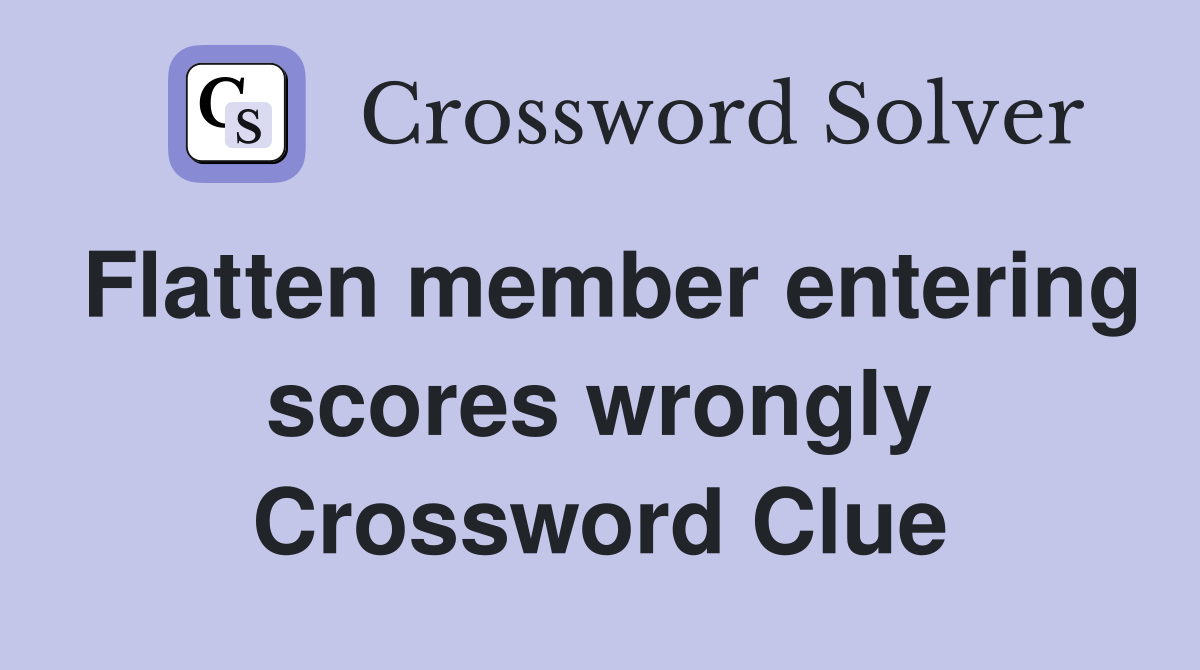 Flatten member entering scores wrongly Crossword Clue