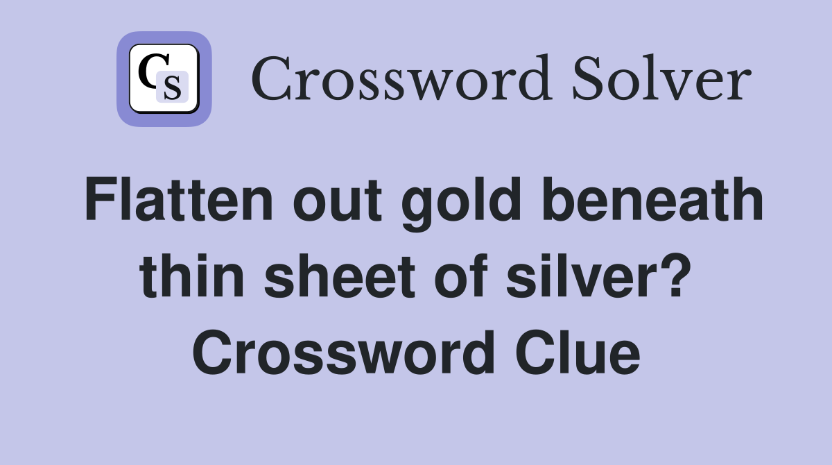 Flatten out gold beneath thin sheet of silver? Crossword Clue