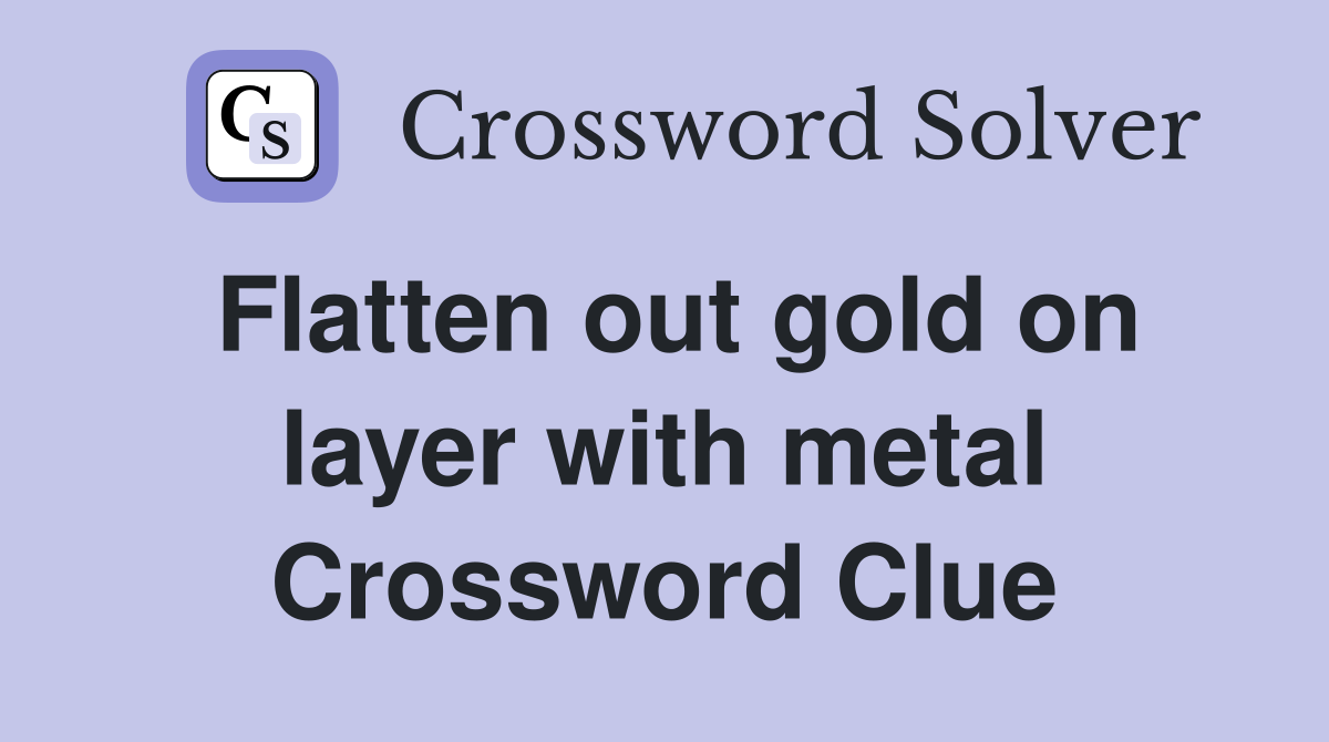 Flatten out gold on layer with metal Crossword Clue