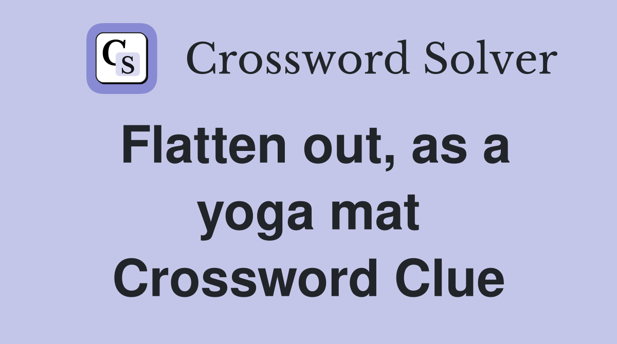 Flatten out, as a yoga mat Crossword Clue