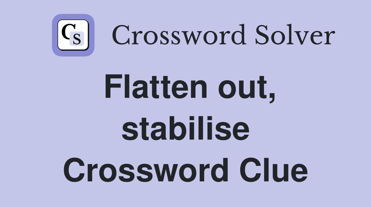 Flatten out, stabilise Crossword Clue