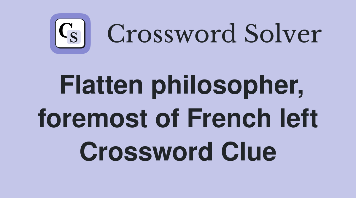 Flatten philosopher, foremost of French left Crossword Clue