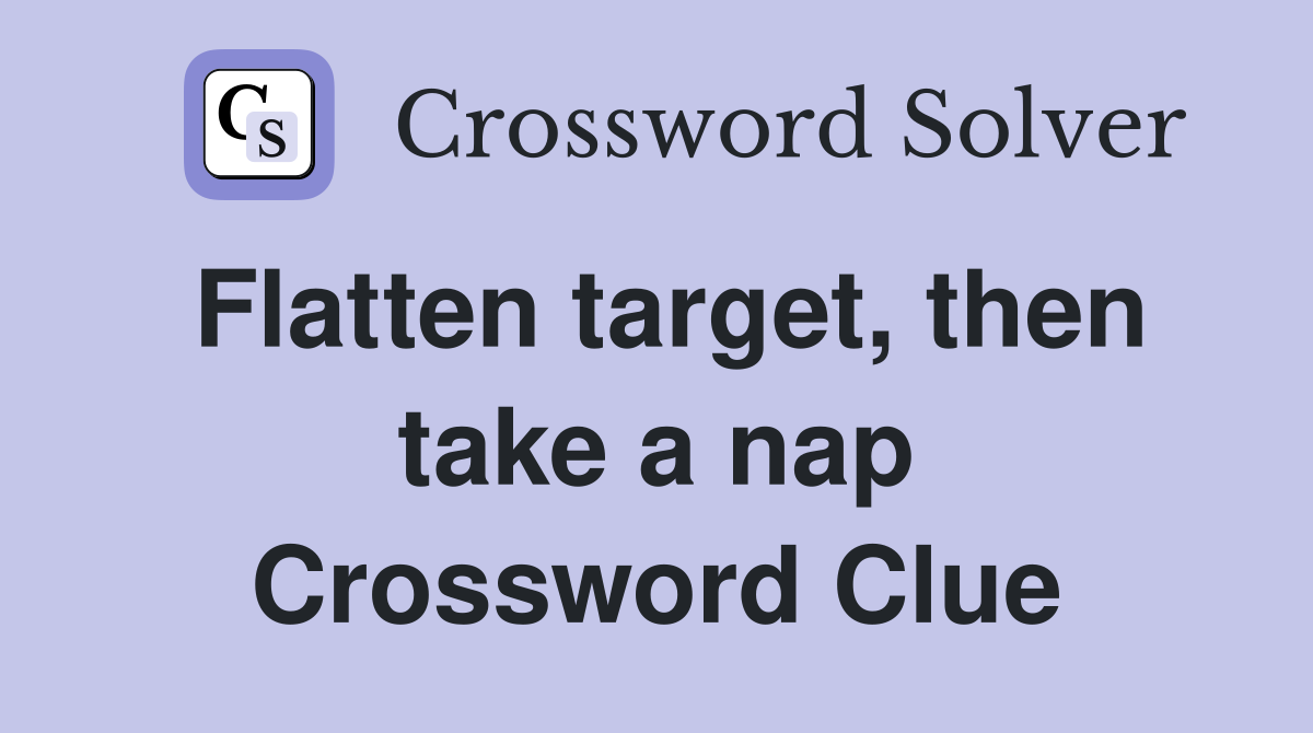 Flatten target, then take a nap Crossword Clue