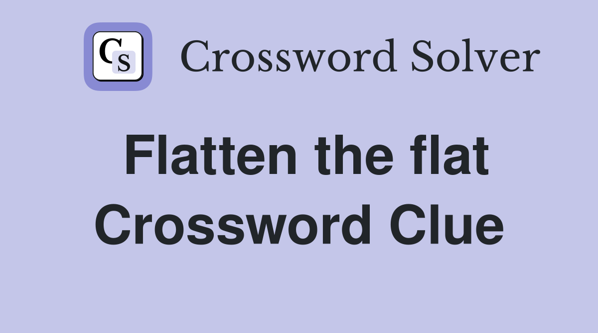 Flatten the flat Crossword Clue