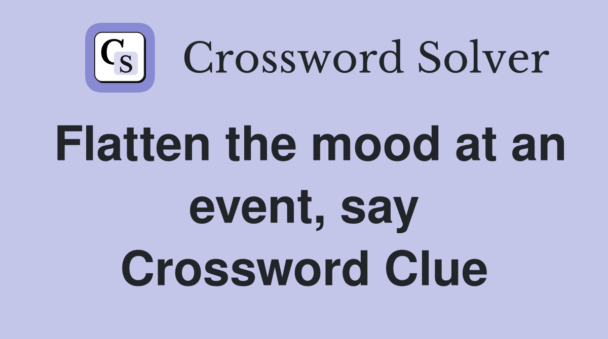 Flatten the mood at an event, say Crossword Clue