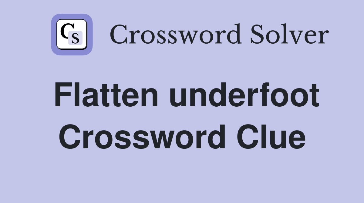 Flatten underfoot Crossword Clue