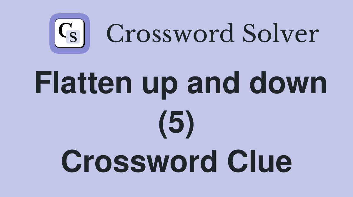 Flatten up and down (5) Crossword Clue