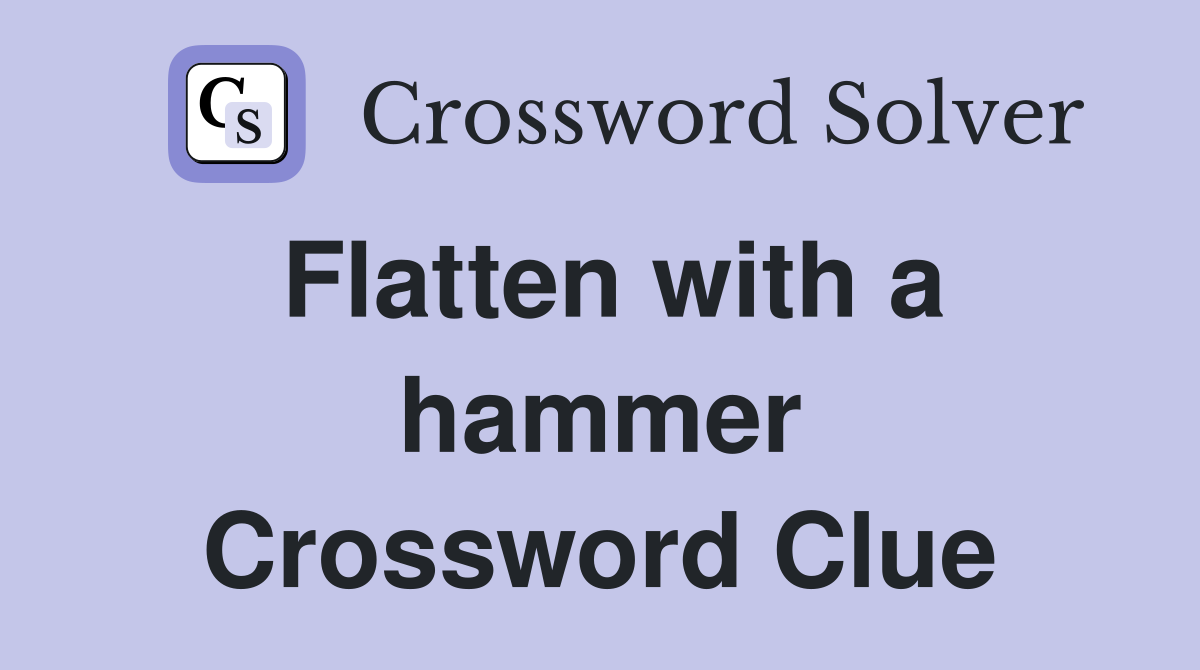 Flatten with a hammer Crossword Clue