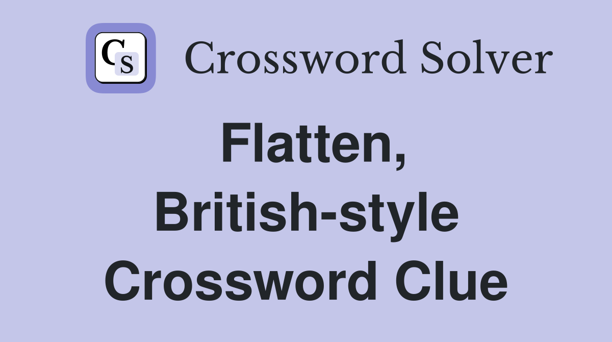 Flatten, British-style Crossword Clue