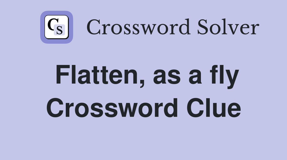 Flatten, as a fly Crossword Clue