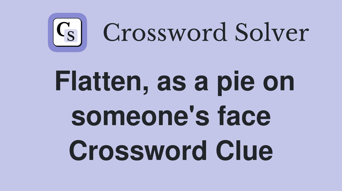 Flatten, as a pie on someone's face Crossword Clue