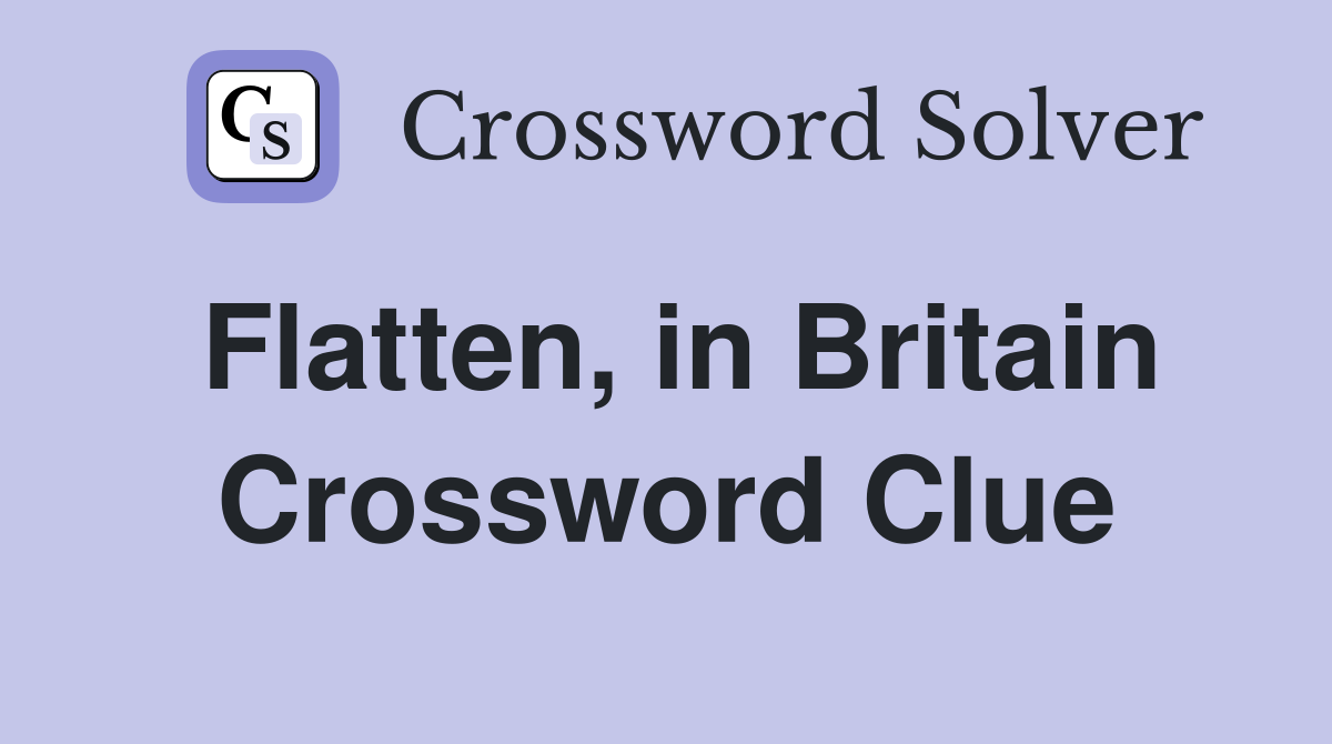 Flatten, in Britain Crossword Clue
