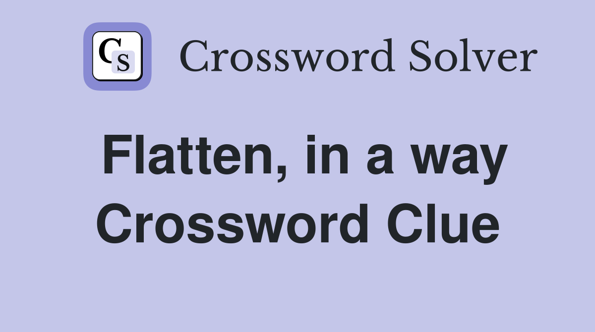 Flatten, in a way Crossword Clue