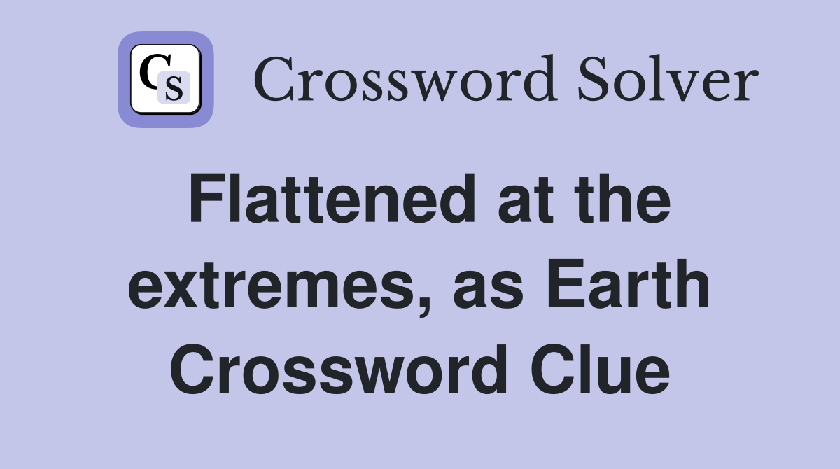 Flattened at the extremes, as Earth Crossword Clue