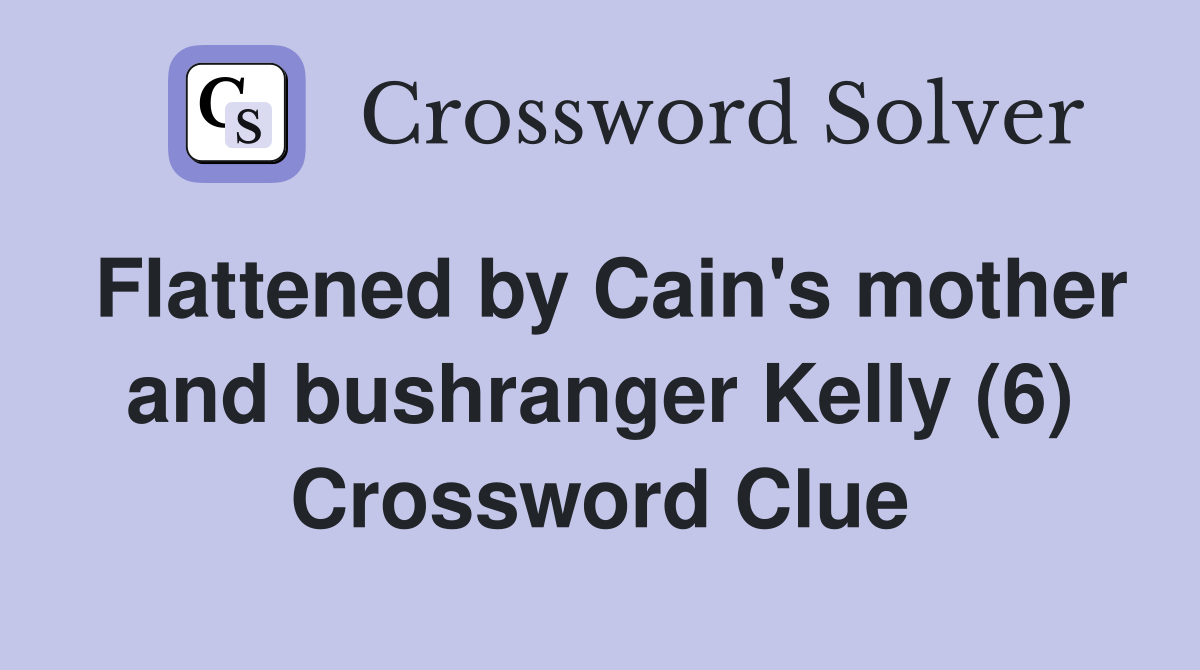 Flattened by Cain's mother and bushranger Kelly (6) Crossword Clue
