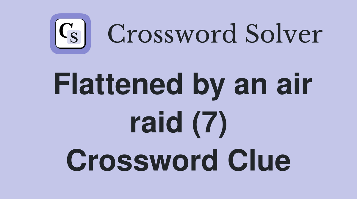 Flattened by an air raid (7) Crossword Clue
