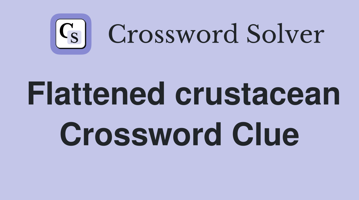 Flattened crustacean Crossword Clue