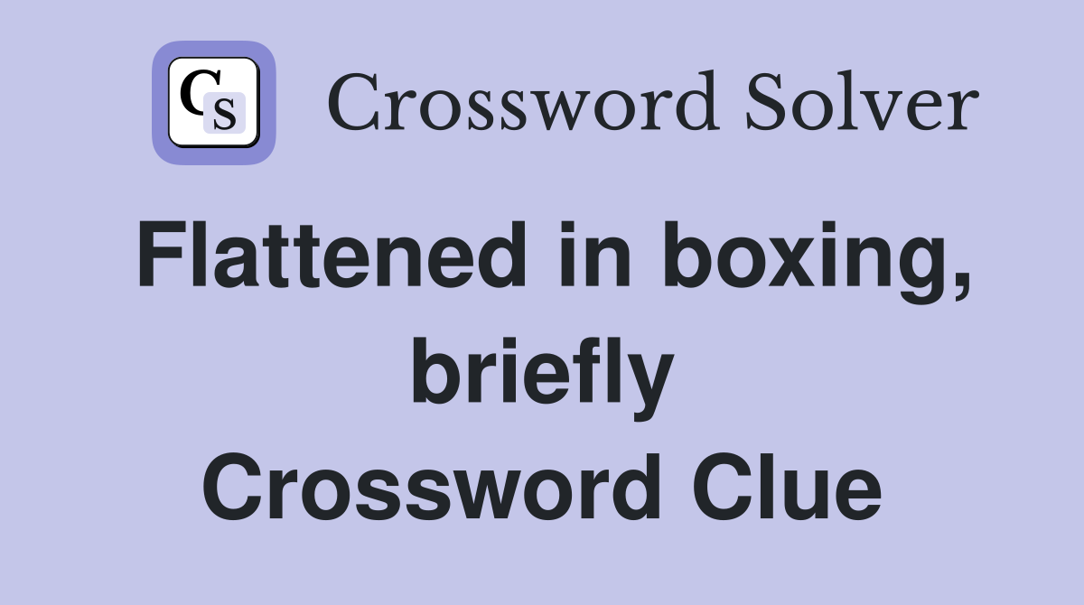 Flattened in boxing, briefly Crossword Clue