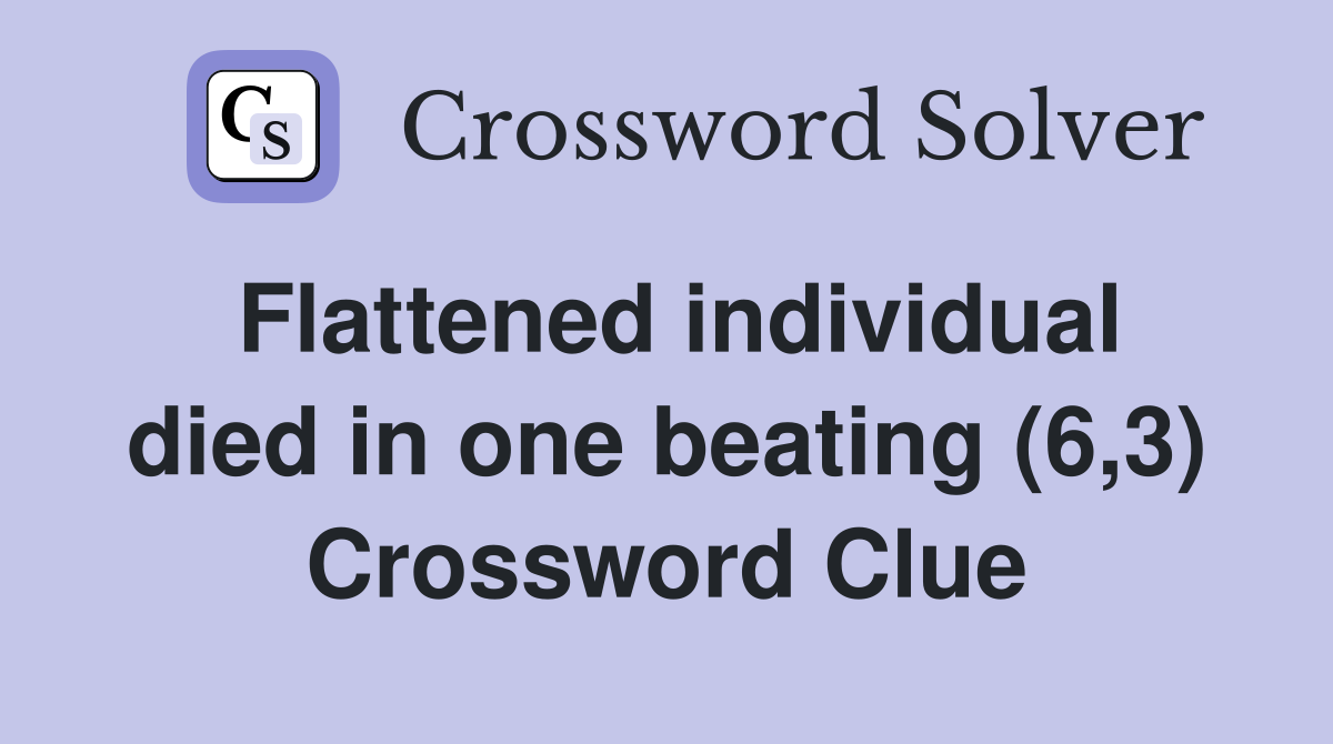 Flattened individual died in one beating (6,3) Crossword Clue