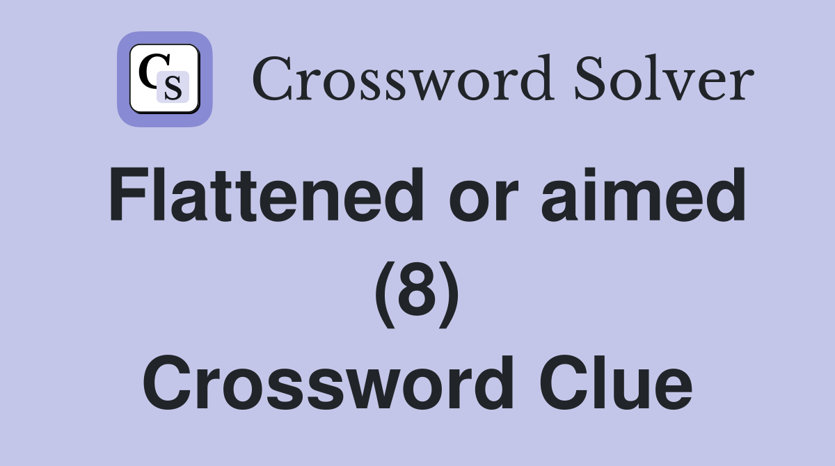 Flattened or aimed (8) Crossword Clue