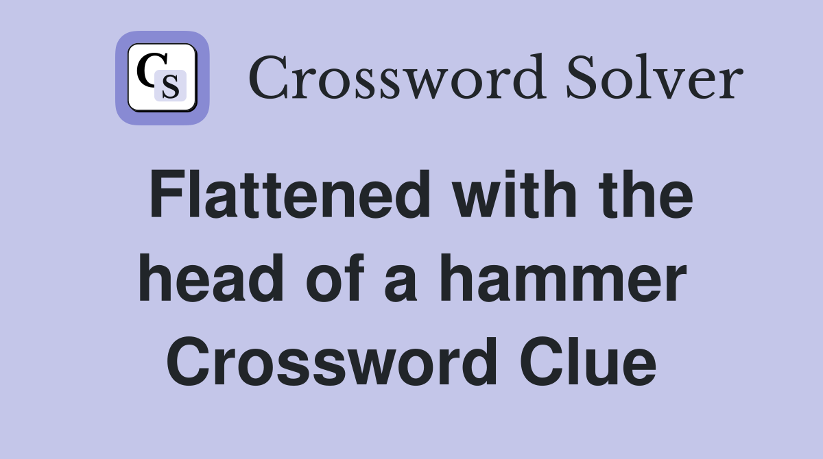 Flattened with the head of a hammer Crossword Clue