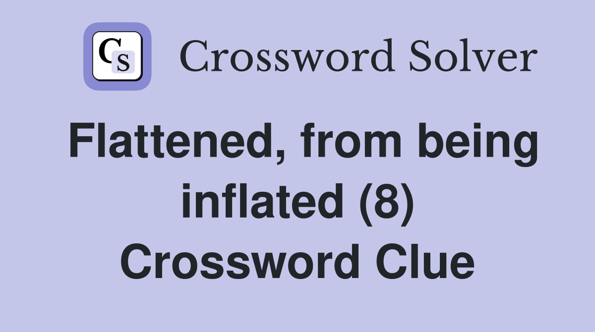 Flattened, from being inflated (8) Crossword Clue