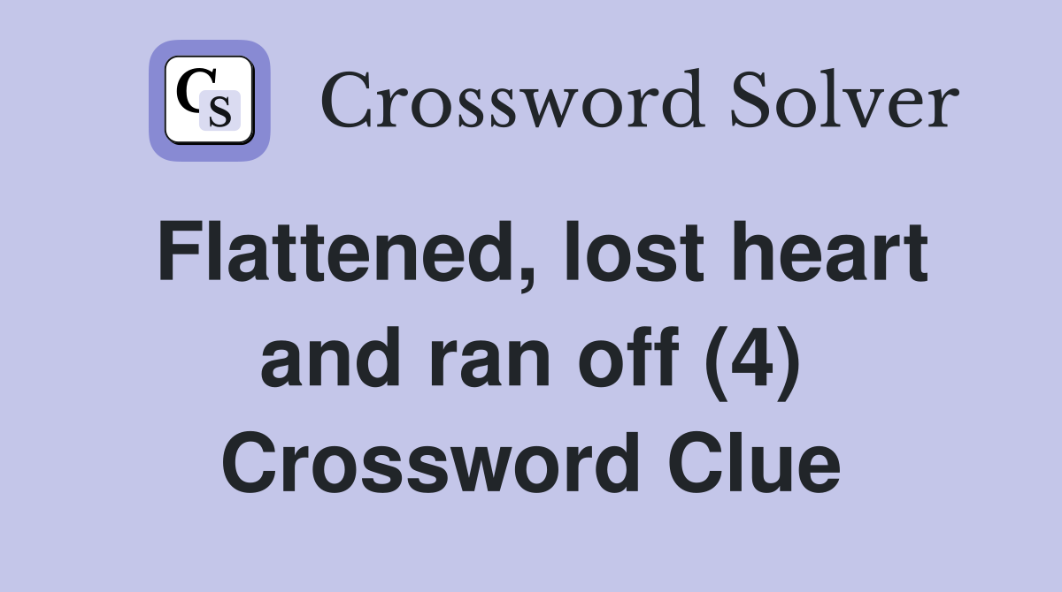 Flattened, lost heart and ran off (4) Crossword Clue