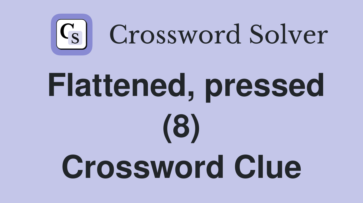 Flattened, pressed (8) Crossword Clue