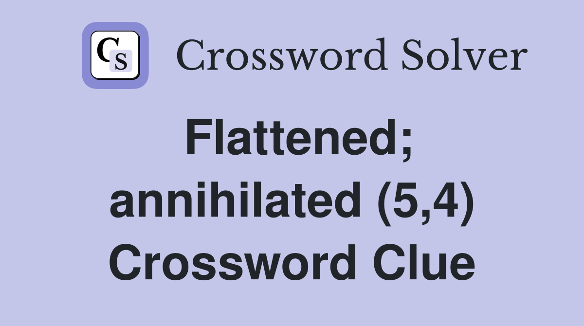 Flattened; annihilated (5,4) Crossword Clue